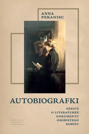 Autobiografki. Szkice o literaturze dokumentu osobistego kobiet - Anna Pekaniec