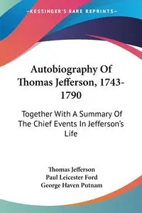 Autobiography Of Thomas Jefferson, 1743-1790 - Jefferson Thomas