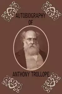 Autobiography of Anthony Trollope - Anthony Trollope