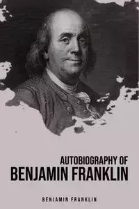 Autobiography of Benjamin Franklin - Franklin Benjamin