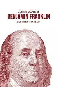 Autobiography of Benjamin Franklin - Franklin Benjamin