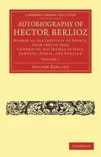 Autobiography of Hector Berlioz - Hector Berlioz