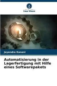 Automatisierung in der Lagerfertigung mit Hilfe eines Softwarepakets - Kanani Jayendra