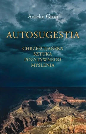 Autosugestia chrześcijańska sztuka pozytywnego myślenia - Anselm Grun