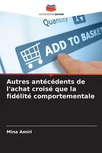 Autres antécédents de l'achat croisé que la fidélité comportementale - Mina Amiri