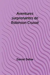 Aventures surprenantes de Robinson Crusoé - Daniel Defoe