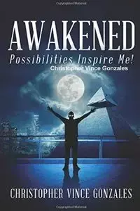 Awakened "Possibilities Inspire Me" - Christopher Vince Gonzales