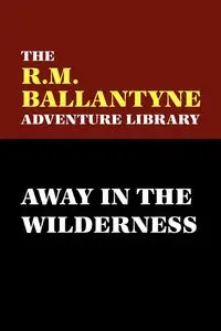 Away in the Wilderness - Ballantyne R. M.