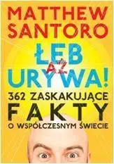 Aż Łeb Urywa. 362 zaskakujące fakty o współczesnym - Matthew Santoro