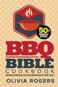BBQ Bible Cookbook (3rd Edition) - Olivia Rogers