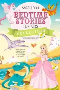 BEDTIME STORIES FOR KIDS COLLECTION The magic unicorn and the beautiful princess, the world of dinosaurs, fantastic dragon. Fantasy Stories for Children and Toddlers to Help Them Fall Asleep and Relax - Sarah Doll
