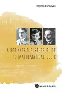 BEGINNER'S FURTHER GUIDE TO MATHEMATICAL LOGIC, A - RAYMOND SMULLYAN