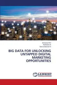 BIG DATA FOR UNLOCKING UNTAPPED DIGITAL MARKETING OPPORTUNITIES - M.V Ishwarya