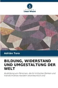 BILDUNG, WIDERSTAND UND UMGESTALTUNG DER WELT - Toro Adrián