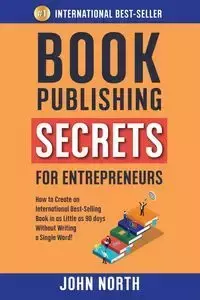 BOOK PUBLISHING SECRETS FOR ENTREPRENEURS - John North