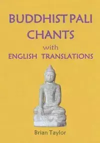 BUDDHIST PALI CHANTS with ENGLISH TRANSLATIONS - Taylor Brian F.