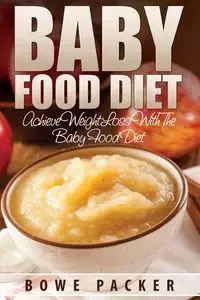 Baby Food Diet (Achieve Lasting Weight Loss with the Baby Food Diet) - Packer Bowe