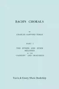 Bach's Chorals. Part 1 - The Hymns and Hymn Melodies of the Passions and Oratorios. [Facsimile of 1915 Edition]. - Terry Charles Sanford
