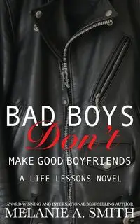 Bad Boys Don't Make Good Boyfriends - Melanie A. Smith