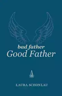 Bad Father Good Father - Laura Schonlau