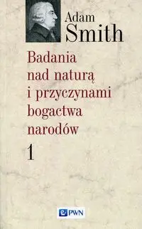 Badania nad naturą i przyczynami bogactwa narodów Tom 1 - Adam Smith