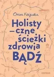 Bądź. Holistyczne ścieżki zdrowia - Orina Krajewska