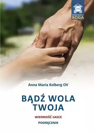 Bądź wola Twoja. Wierność łasce. Podręcznik - Anna Maria Kolberg OV