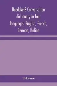 Baedeker's Conversation dictionary in four languages, English, French, German, Italian - Unknown