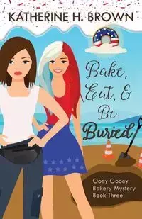 Bake, Eat, & Be Buried - Katherine H. Brown