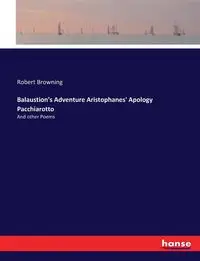 Balaustion's Adventure Aristophanes' Apology Pacchiarotto - Robert Browning