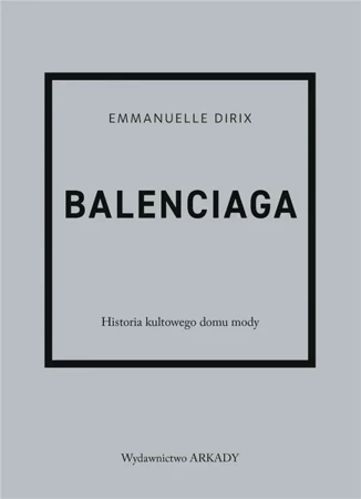 Balenciaga. Historia kultowego domu mody - Emmanuelle Dirix, Anna Wajcowicz-Narloch