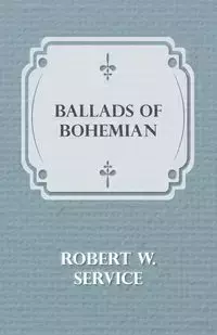 Ballads of a Bohemian - Robert W. Service