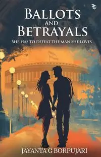 Ballots and Betrayal - Borpujari Jayanta G.