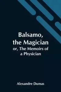 Balsamo, The Magician; Or, The Memoirs Of A Physician - Dumas Alexandre