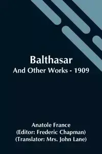 Balthasar; And Other Works - 1909 - France Anatole