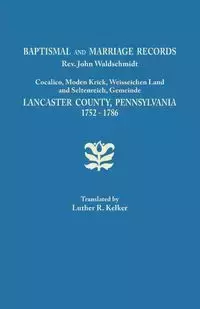 Baptismal and Marriage Records, REV. John Waldschmidt, Cocalico, Moden Krick, Weisseichen Land and Seltenreich, Gemeinde. Lancaster County, Pennsylvan