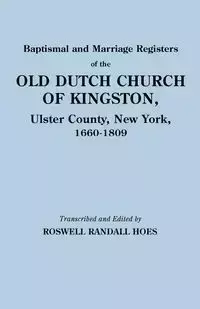 Baptismal and Marriage Registers of the Old Dutch Church of Kingston, Ulster County, New York, 1660-1809 - Randall Hoes Roswell