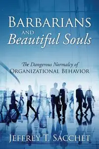 Barbarians and Beautiful Souls - Jeffrey T. Sacchet