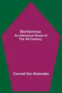 Barbarossa; An Historical Novel Of The Xii Century - von Conrad Bolanden