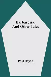 Barbarossa, And Other Tales - Paul Heyse