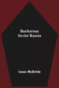 Barbarous Soviet Russia - Isaac McBride