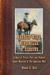 Barbed Wire, Windmills, & Sixguns - K. Kirk Donald