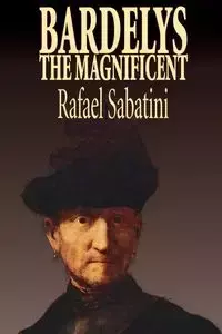 Bardelys the Magnificent by Rafael Sabatini, Historical Fiction - Rafael Sabatini