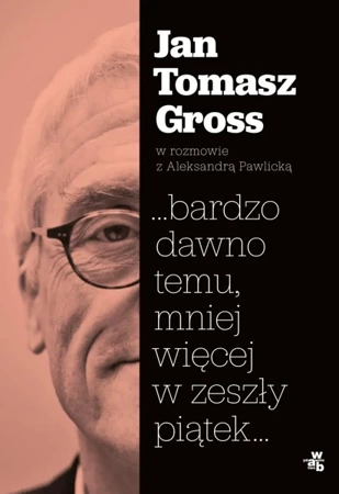 Bardzo dawno temu mniej więcej w zeszły piątek - Jan Tomasz Gross