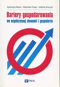 Bariery gospodarowania we współczesnej ekonomi - Agnieszka Becla, Stanisław Cza