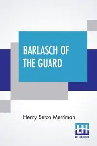 Barlasch Of The Guard - Henry Merriman Seton