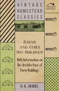 Barns and Other Out-Buildings - With Information on the Architecture of Farm Buildings - Jacques D. H.