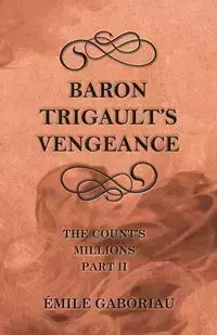 Baron Trigault's Vengeance (The Count's Millions Part II) - Gaboriau Émile