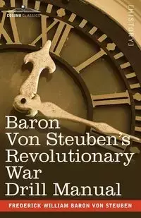 Baron Von Steuben's Revolutionary War Drill Manual - Von Frederick William Steuben Baron