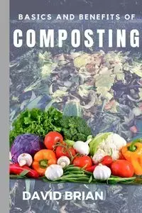 Basics and Benefits of Composting - Brian David